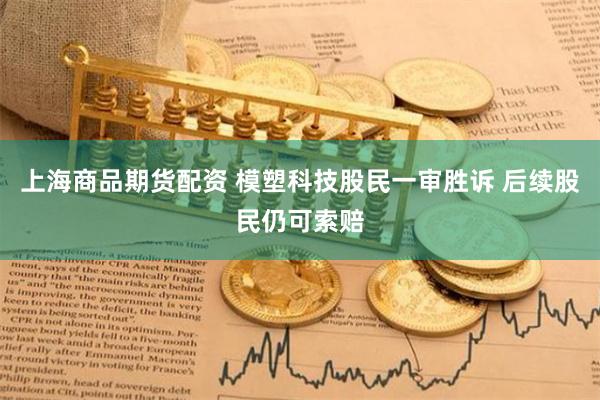 上海商品期货配资 模塑科技股民一审胜诉 后续股民仍可索赔