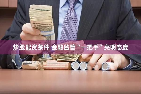 炒股配资条件 金融监管“一把手”亮明态度